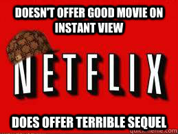 doesnt offer good movie on instant view does offer terrible - Scumbag Netflix