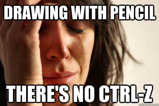 drawing with pencil theres no ctrlz - First World Problems
