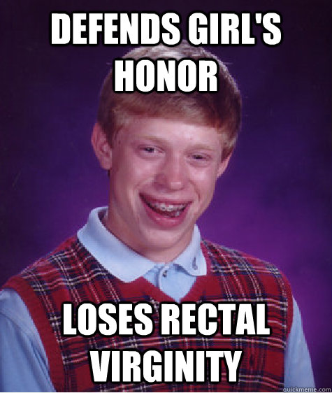 defends girls honor loses rectal virginity - Bad Luck Brian
