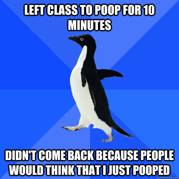 left class to poop for 10 minutes didnt come back because p - Socially Awkward Penguin