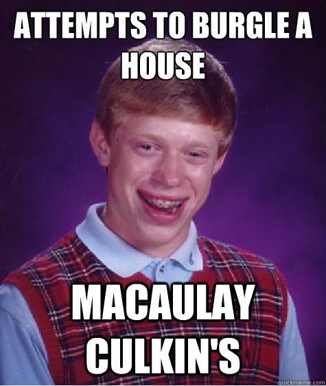 attempts to burgle a house macaulay culkins - Bad Luck Brian