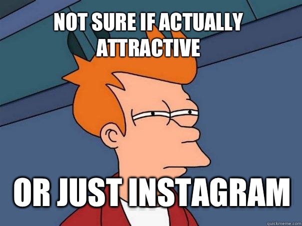 not sure if actually attractive or just Instagram - Futurama Fry