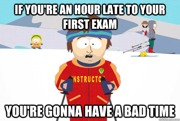 if youre an hour late to your first exam youre gonna have - Super Cool Ski Instructor