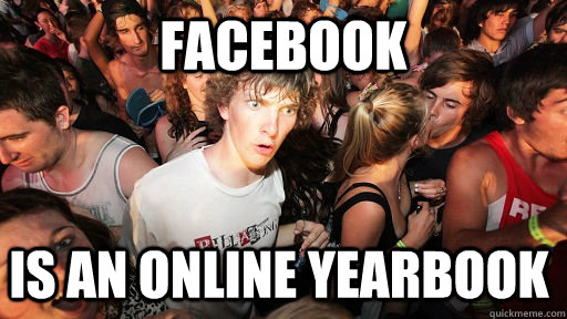 facebook is an online yearbook - Sudden Clarity Clarence