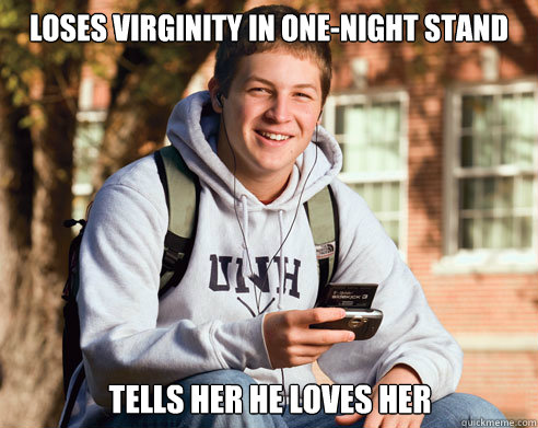 loses virginity in onenight stand tells her he loves her - College Freshman