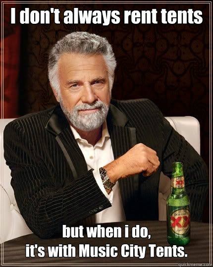 i dont always rent tents but when i do its with music c - The Most Interesting Man In The World