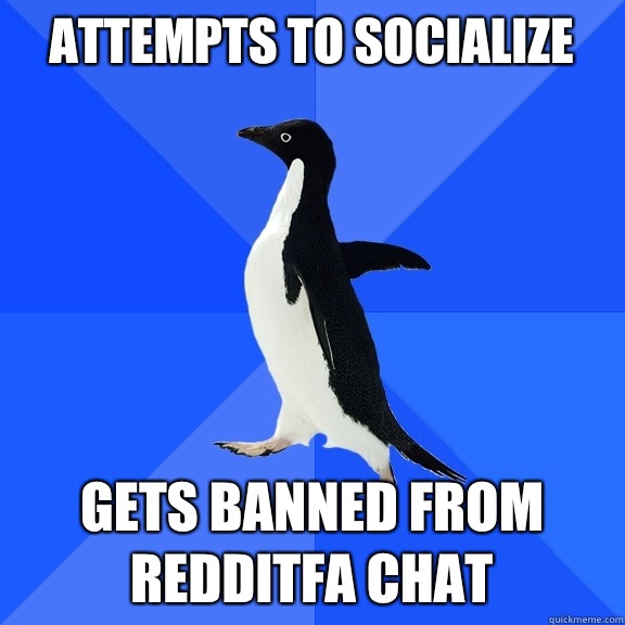 Attempts to socialize GETS BANNED FROM REDDITFA CHAT - Socially Awkward Penguin