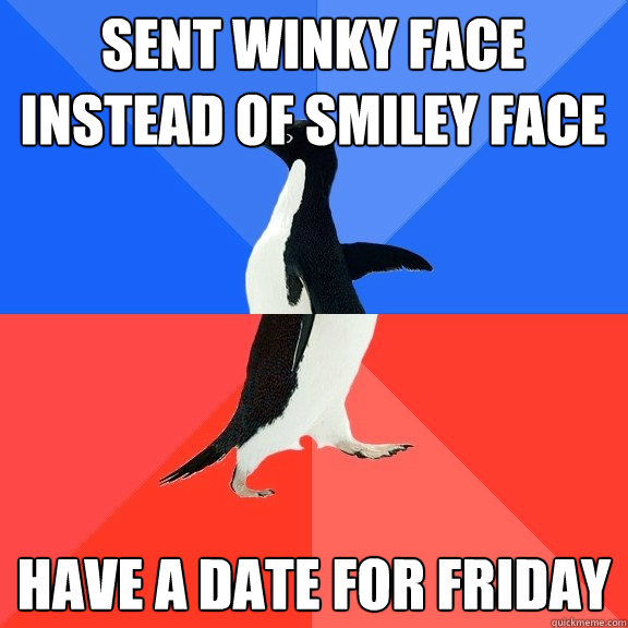 sent winky face instead of smiley face have a date for frida - Socially Awkward Awesome Penguin