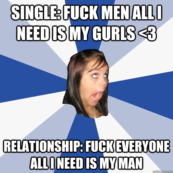 single fuck men all i need is my gurls 3 relationship fuc - Annoying Facebook Girl