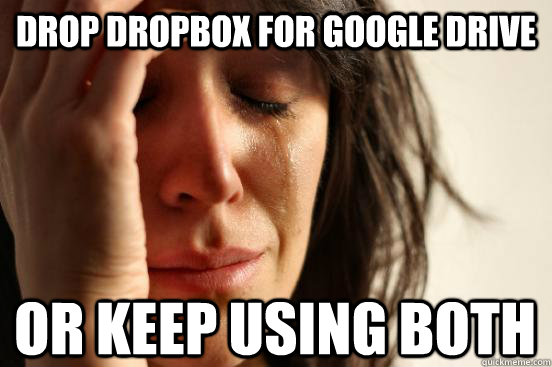 drop dropbox for google drive or keep using both - First World Problems