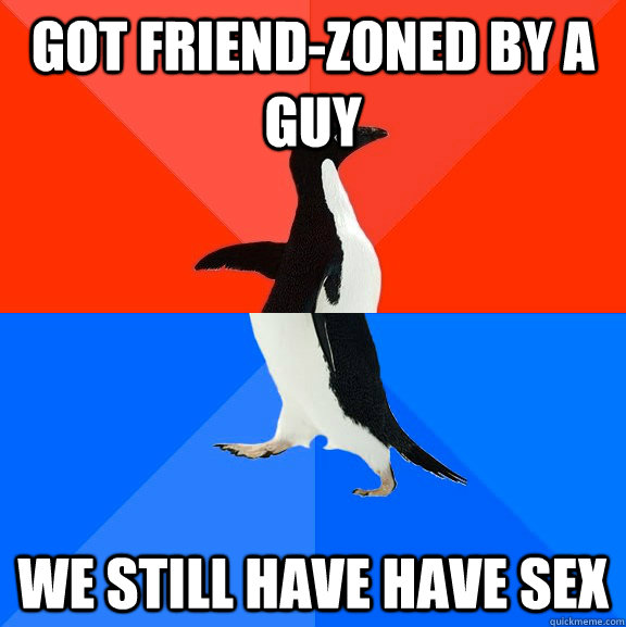 got friendzoned by a guy we still have have sex - Socially Awesome Awkward Penguin