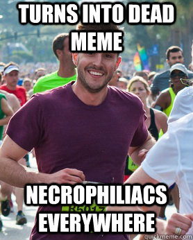 turns into dead meme necrophiliacs everywhere - Ridiculously photogenic guy