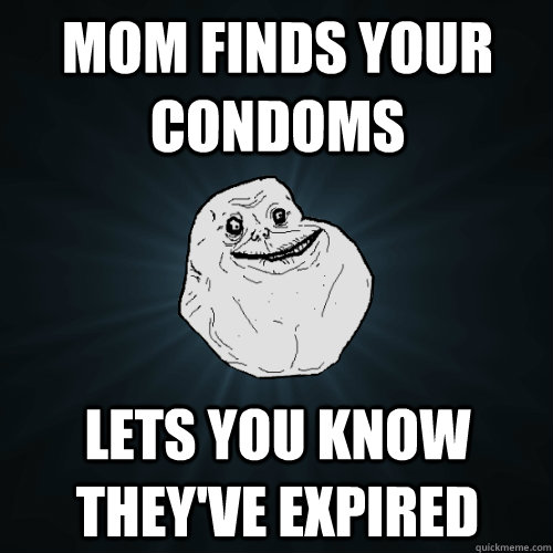 mom finds your condoms lets you know theyve expired - Forever Alone