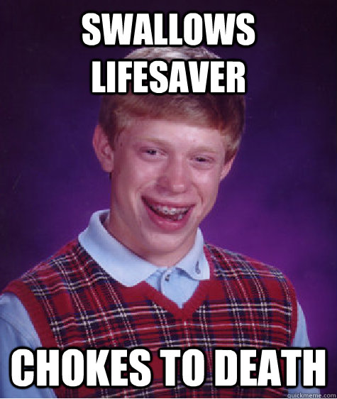 swallows lifesaver chokes to death - Bad Luck Brian