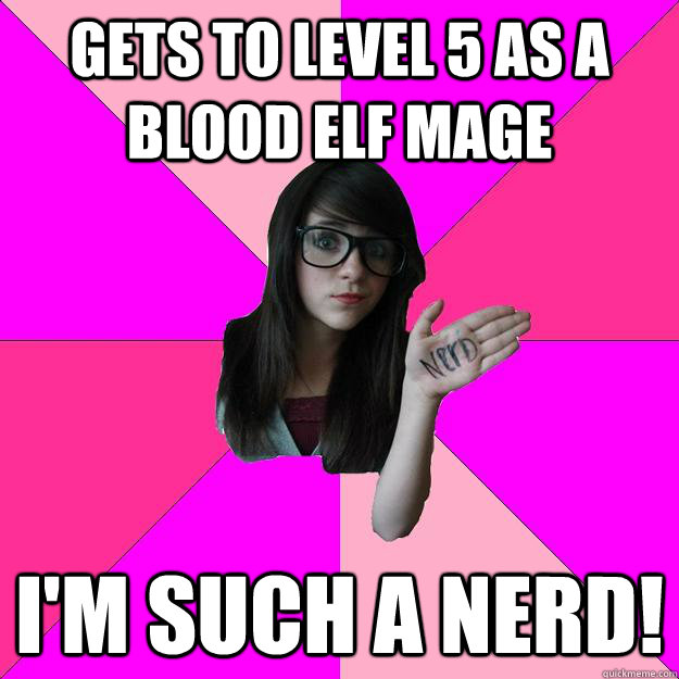 gets to level 5 as a blood elf mage im such a nerd - Idiot Nerd Girl