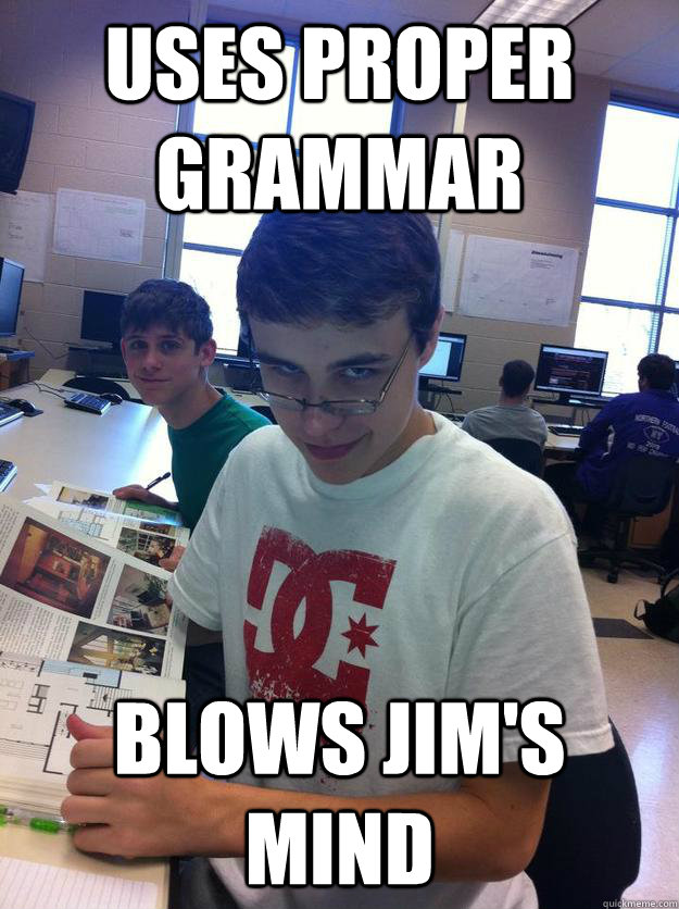 uses proper grammar blows jims mind - meme