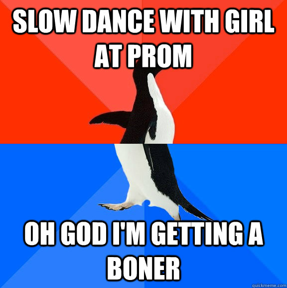 slow dance with girl at prom oh god im getting a boner - Socially Awesome Awkward Penguin