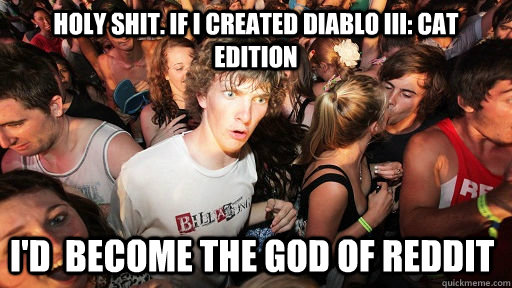 holy shit if i created diablo iii cat edition id become - Sudden Clarity Clarence