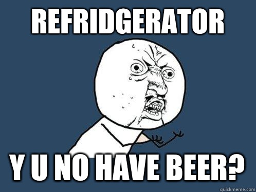 Refridgerator y u no have beer - Y U No