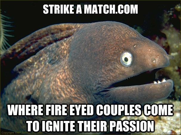 strike a matchcom where fire eyed couples come to ignite th - Bad Joke Eel