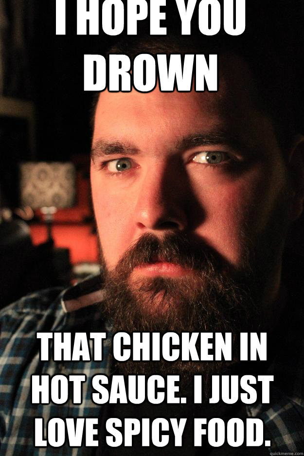 i hope you drown that chicken in hot sauce i just love spic - Dating Site Murderer