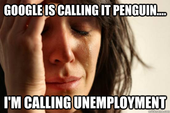 google is calling it penguin im calling unemployment - First World Problems