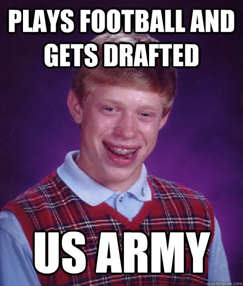 plays football and gets drafted us army - Bad Luck Brian