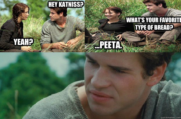 hey katniss yeah whats your favorite type of bread pe - Hunger Games Love Triangle