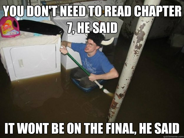 you dont need to read chapter 7 he said it wont be on the - Do the laundry they said