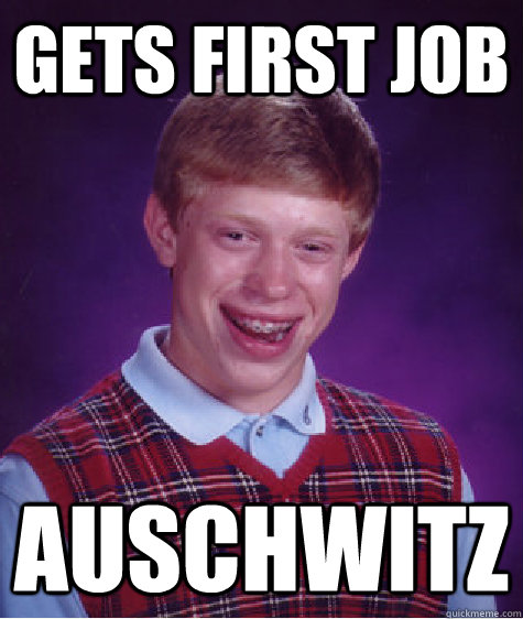 gets first job auschwitz - Bad Luck Brian