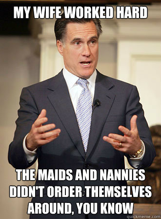 my wife worked hard the maids and nannies didnt order thems - Relatable Romney
