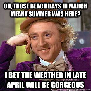 oh those beach days in march meant summer was here i bet t - Condescending Wonka