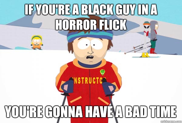 If youre a black guy in a horror flick Youre gonna have a ba - Super Cool Ski Instructor