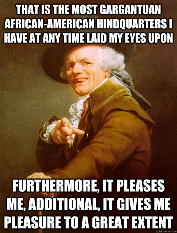 that is the most gargantuan africanamerican hindquarters i - Joseph Ducreux