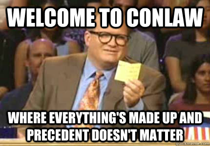 welcome to conlaw where everythings made up and precedent d - Whose Line