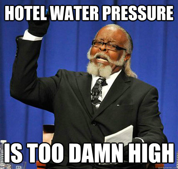 hotel water pressure is too damn high - Jimmy McMillan