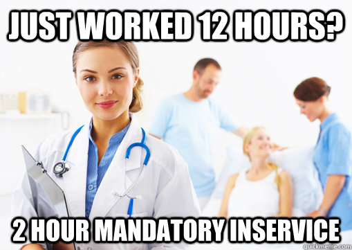 just worked 12 hours 2 hour mandatory inservice - Mandatory inservice