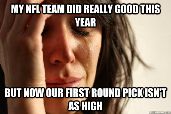 my nfl team did really good this year but now our first roun - First World Problems