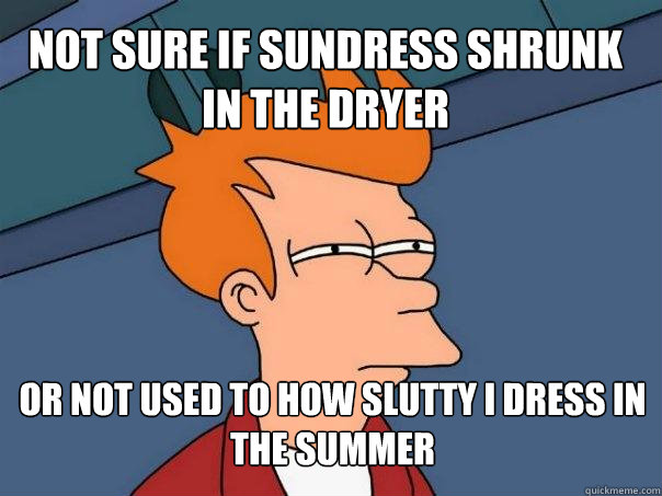 not sure if sundress shrunk in the dryer or not used to how - Futurama Fry
