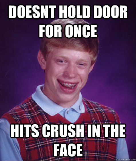 doesnt hold door for once hits crush in the face - Bad Luck Brian