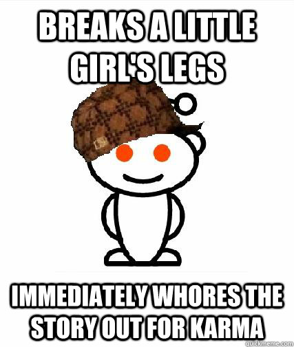 breaks a little girls legs immediately whores the story out - Scumbag Redditors