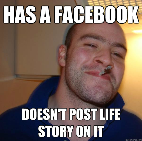 has a facebook doesnt post life story on it - Good Guy Greg