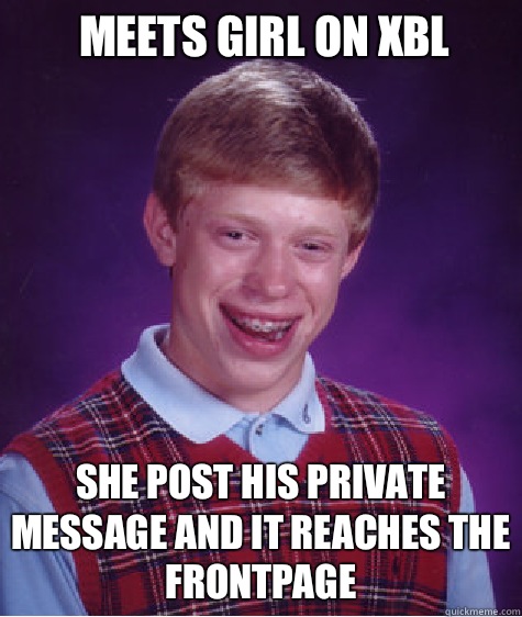 Meets girl on XBL She post his private message and it reache - Bad Luck Brian