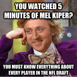 you watched 5 minutes of mel kiper you must know everything - Condescending Wonka