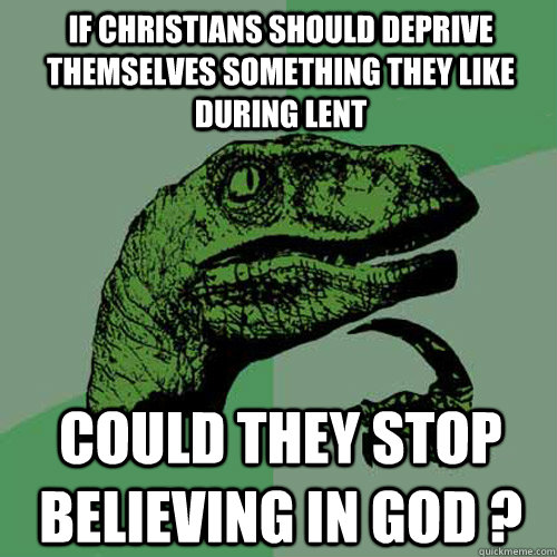 if christians should deprive themselves something they like - Philosoraptor