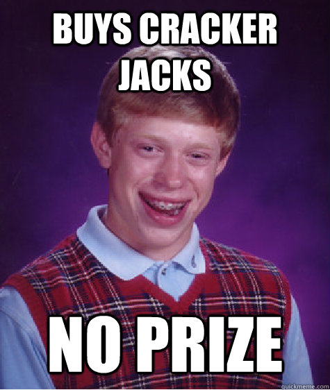 buys cracker jacks no prize - Bad Luck Brian