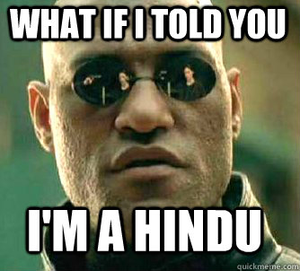 what if i told you im a hindu - Matrix Morpheus