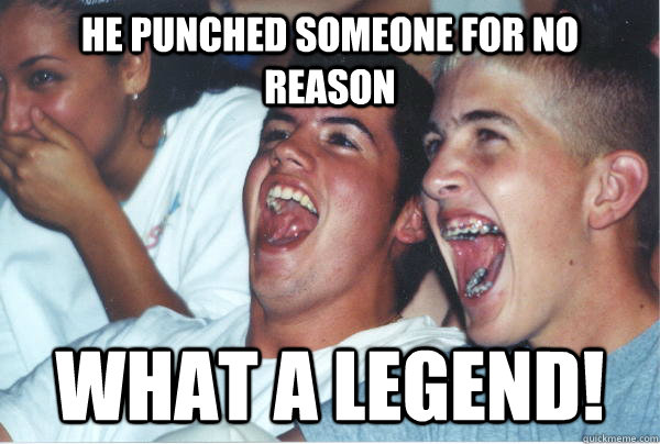 he punched someone for no reason what a legend - Immature High Schoolers