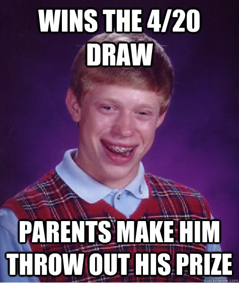 wins the 420 draw parents make him throw out his prize - Bad Luck Brian
