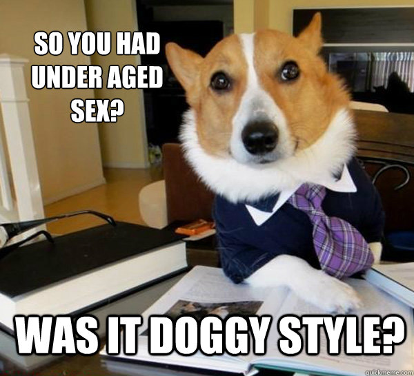 so you had under aged sex was it doggy style - Lawyer Dog